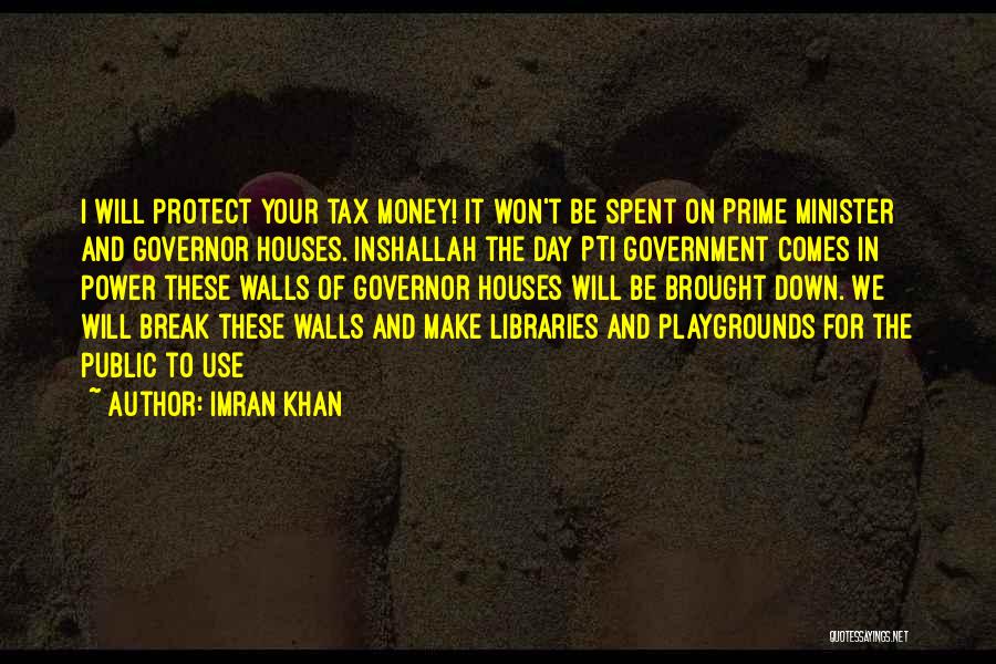 Imran Khan Quotes: I Will Protect Your Tax Money! It Won't Be Spent On Prime Minister And Governor Houses. Inshallah The Day Pti