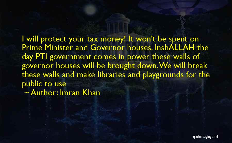 Imran Khan Quotes: I Will Protect Your Tax Money! It Won't Be Spent On Prime Minister And Governor Houses. Inshallah The Day Pti