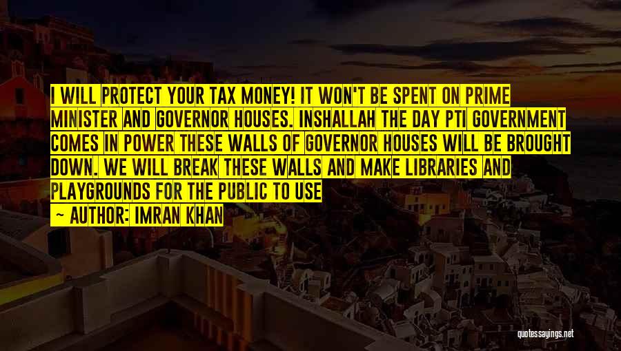 Imran Khan Quotes: I Will Protect Your Tax Money! It Won't Be Spent On Prime Minister And Governor Houses. Inshallah The Day Pti