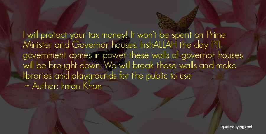 Imran Khan Quotes: I Will Protect Your Tax Money! It Won't Be Spent On Prime Minister And Governor Houses. Inshallah The Day Pti