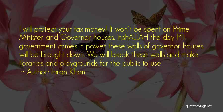 Imran Khan Quotes: I Will Protect Your Tax Money! It Won't Be Spent On Prime Minister And Governor Houses. Inshallah The Day Pti