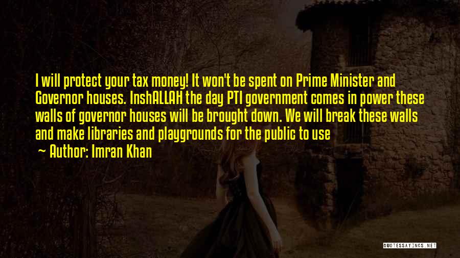 Imran Khan Quotes: I Will Protect Your Tax Money! It Won't Be Spent On Prime Minister And Governor Houses. Inshallah The Day Pti