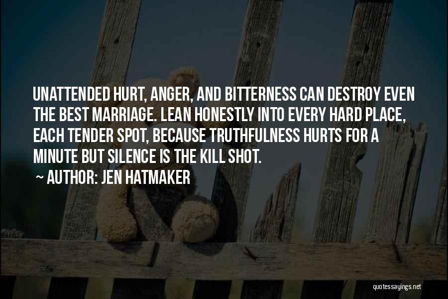 Jen Hatmaker Quotes: Unattended Hurt, Anger, And Bitterness Can Destroy Even The Best Marriage. Lean Honestly Into Every Hard Place, Each Tender Spot,