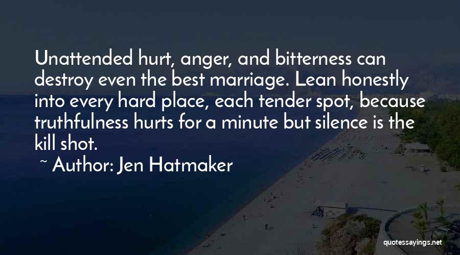 Jen Hatmaker Quotes: Unattended Hurt, Anger, And Bitterness Can Destroy Even The Best Marriage. Lean Honestly Into Every Hard Place, Each Tender Spot,