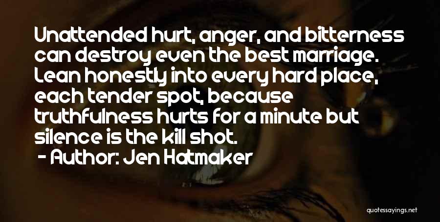 Jen Hatmaker Quotes: Unattended Hurt, Anger, And Bitterness Can Destroy Even The Best Marriage. Lean Honestly Into Every Hard Place, Each Tender Spot,