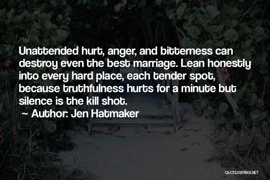 Jen Hatmaker Quotes: Unattended Hurt, Anger, And Bitterness Can Destroy Even The Best Marriage. Lean Honestly Into Every Hard Place, Each Tender Spot,