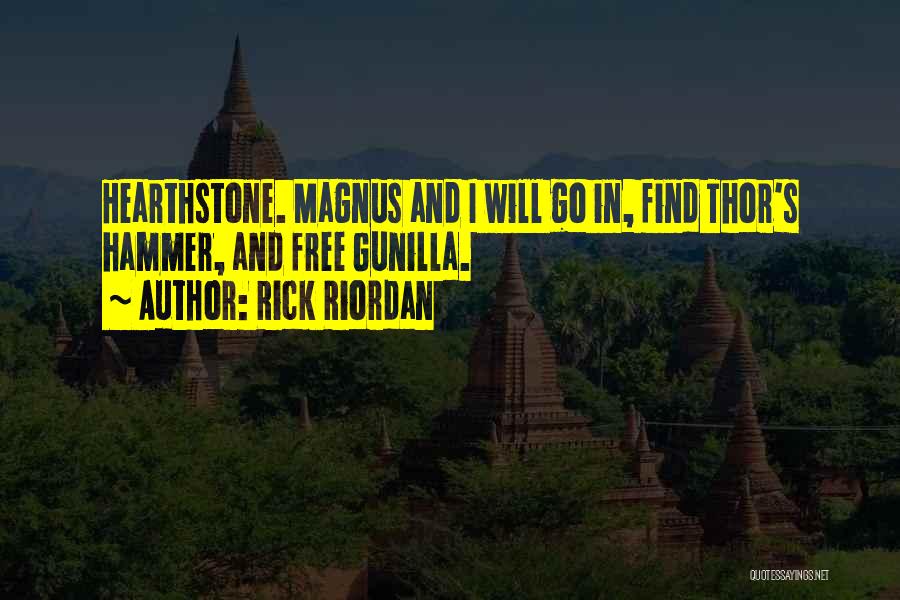 Rick Riordan Quotes: Hearthstone. Magnus And I Will Go In, Find Thor's Hammer, And Free Gunilla.