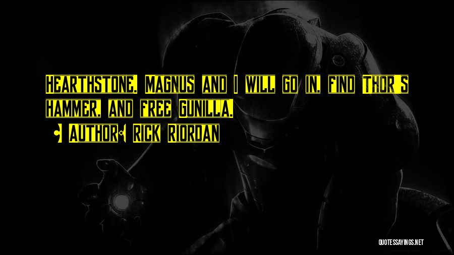 Rick Riordan Quotes: Hearthstone. Magnus And I Will Go In, Find Thor's Hammer, And Free Gunilla.