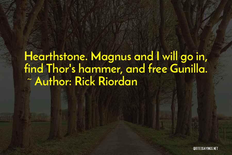 Rick Riordan Quotes: Hearthstone. Magnus And I Will Go In, Find Thor's Hammer, And Free Gunilla.