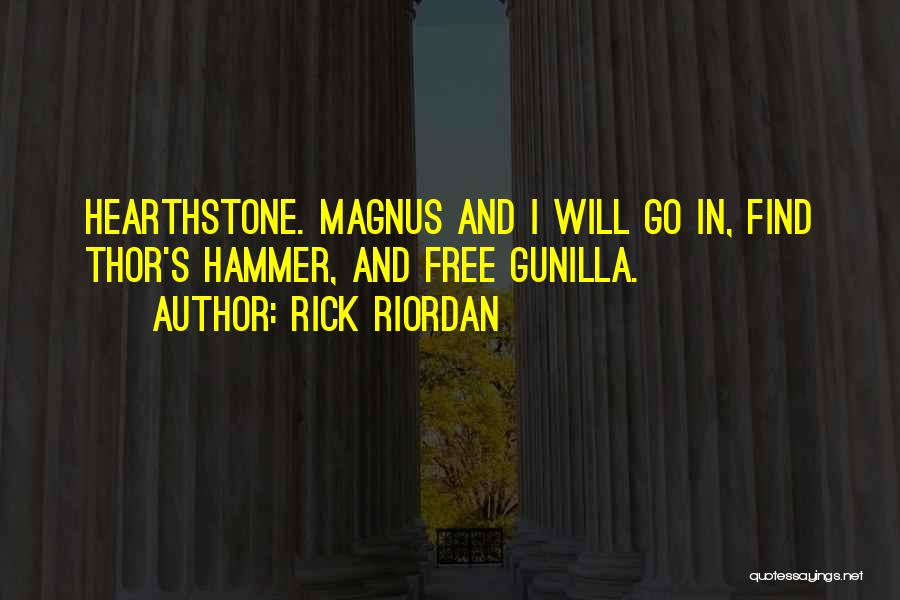 Rick Riordan Quotes: Hearthstone. Magnus And I Will Go In, Find Thor's Hammer, And Free Gunilla.