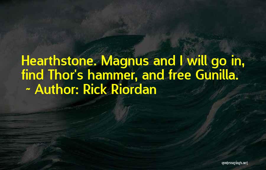 Rick Riordan Quotes: Hearthstone. Magnus And I Will Go In, Find Thor's Hammer, And Free Gunilla.