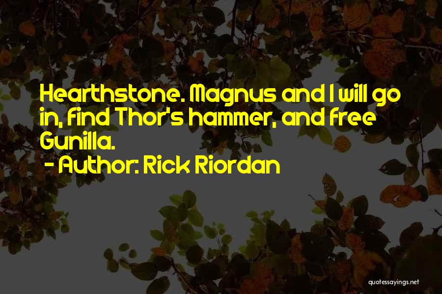 Rick Riordan Quotes: Hearthstone. Magnus And I Will Go In, Find Thor's Hammer, And Free Gunilla.