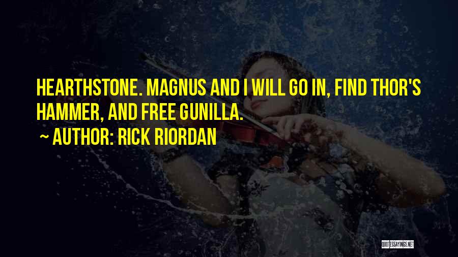 Rick Riordan Quotes: Hearthstone. Magnus And I Will Go In, Find Thor's Hammer, And Free Gunilla.