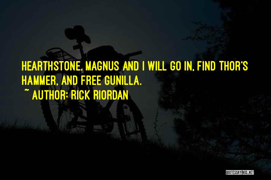 Rick Riordan Quotes: Hearthstone. Magnus And I Will Go In, Find Thor's Hammer, And Free Gunilla.