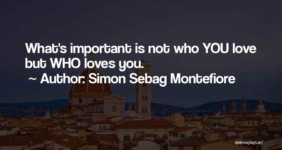 Simon Sebag Montefiore Quotes: What's Important Is Not Who You Love But Who Loves You.