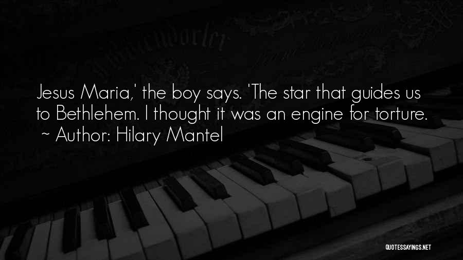 Hilary Mantel Quotes: Jesus Maria,' The Boy Says. 'the Star That Guides Us To Bethlehem. I Thought It Was An Engine For Torture.