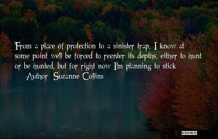 Suzanne Collins Quotes: From A Place Of Protection To A Sinister Trap. I Know At Some Point We'll Be Forced To Reenter Its