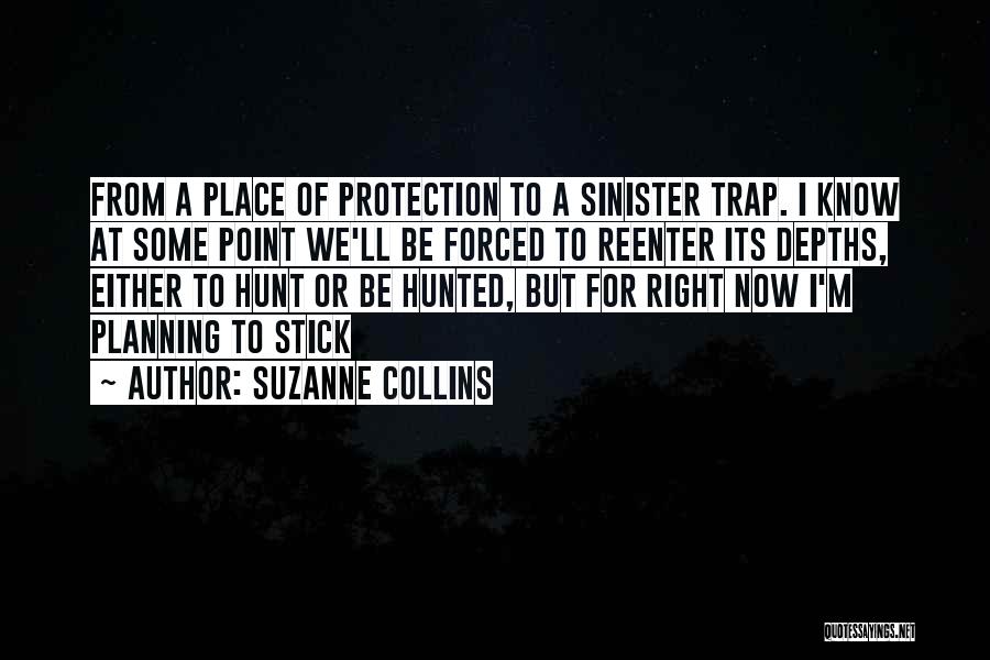 Suzanne Collins Quotes: From A Place Of Protection To A Sinister Trap. I Know At Some Point We'll Be Forced To Reenter Its