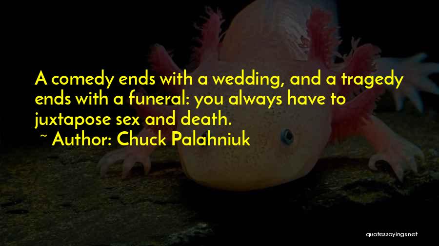 Chuck Palahniuk Quotes: A Comedy Ends With A Wedding, And A Tragedy Ends With A Funeral: You Always Have To Juxtapose Sex And