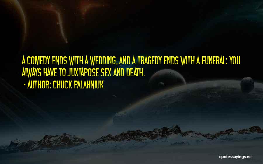 Chuck Palahniuk Quotes: A Comedy Ends With A Wedding, And A Tragedy Ends With A Funeral: You Always Have To Juxtapose Sex And