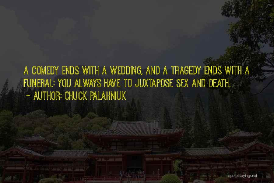 Chuck Palahniuk Quotes: A Comedy Ends With A Wedding, And A Tragedy Ends With A Funeral: You Always Have To Juxtapose Sex And