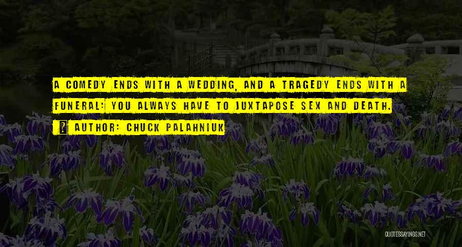 Chuck Palahniuk Quotes: A Comedy Ends With A Wedding, And A Tragedy Ends With A Funeral: You Always Have To Juxtapose Sex And