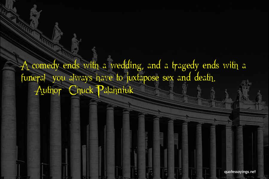 Chuck Palahniuk Quotes: A Comedy Ends With A Wedding, And A Tragedy Ends With A Funeral: You Always Have To Juxtapose Sex And