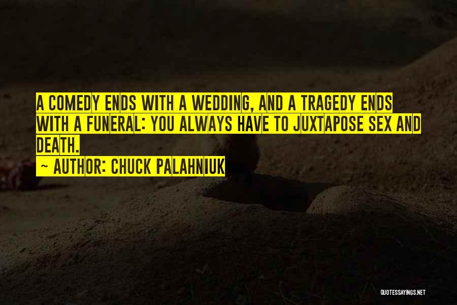 Chuck Palahniuk Quotes: A Comedy Ends With A Wedding, And A Tragedy Ends With A Funeral: You Always Have To Juxtapose Sex And