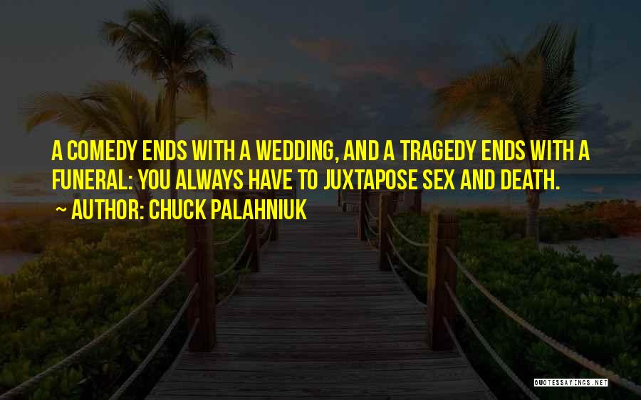 Chuck Palahniuk Quotes: A Comedy Ends With A Wedding, And A Tragedy Ends With A Funeral: You Always Have To Juxtapose Sex And