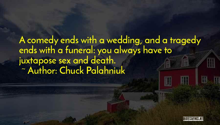 Chuck Palahniuk Quotes: A Comedy Ends With A Wedding, And A Tragedy Ends With A Funeral: You Always Have To Juxtapose Sex And