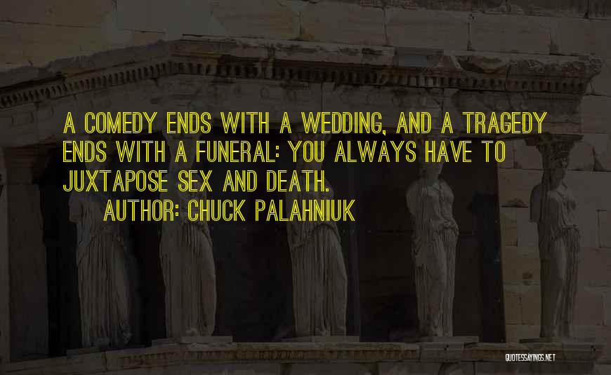 Chuck Palahniuk Quotes: A Comedy Ends With A Wedding, And A Tragedy Ends With A Funeral: You Always Have To Juxtapose Sex And
