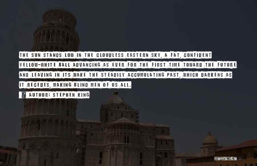 Stephen King Quotes: The Sun Stands Low In The Cloudless Eastern Sky, A Fat, Confident Yellow-white Ball Advancing As Ever For The First