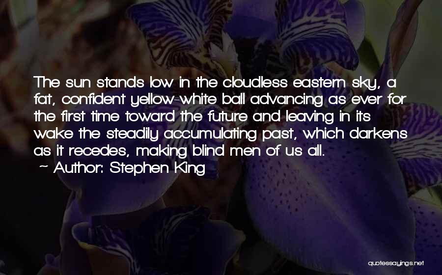 Stephen King Quotes: The Sun Stands Low In The Cloudless Eastern Sky, A Fat, Confident Yellow-white Ball Advancing As Ever For The First