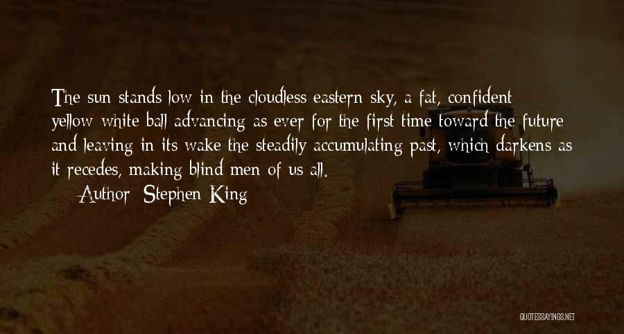 Stephen King Quotes: The Sun Stands Low In The Cloudless Eastern Sky, A Fat, Confident Yellow-white Ball Advancing As Ever For The First