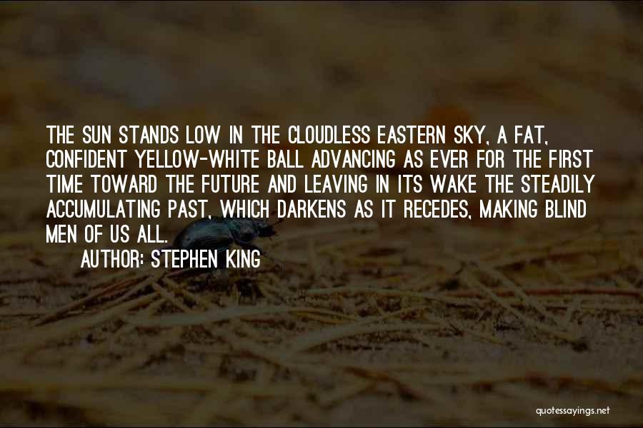 Stephen King Quotes: The Sun Stands Low In The Cloudless Eastern Sky, A Fat, Confident Yellow-white Ball Advancing As Ever For The First