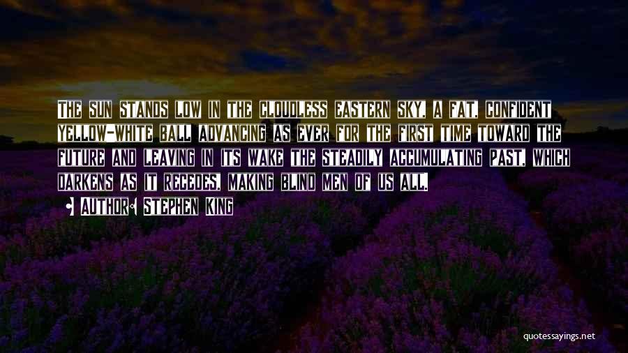 Stephen King Quotes: The Sun Stands Low In The Cloudless Eastern Sky, A Fat, Confident Yellow-white Ball Advancing As Ever For The First