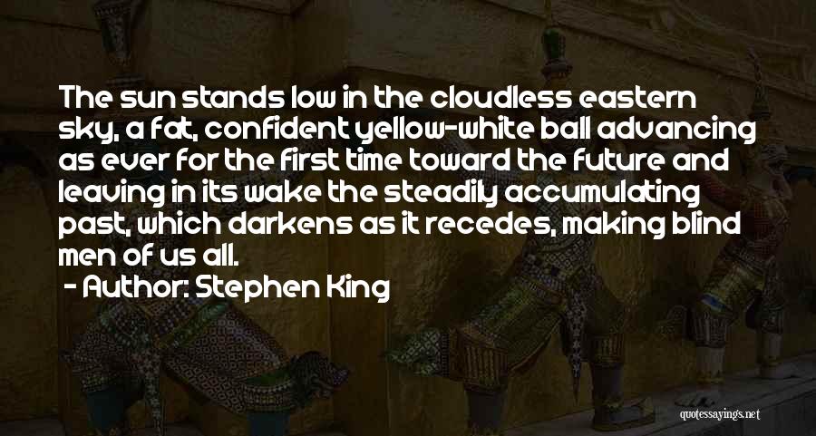 Stephen King Quotes: The Sun Stands Low In The Cloudless Eastern Sky, A Fat, Confident Yellow-white Ball Advancing As Ever For The First