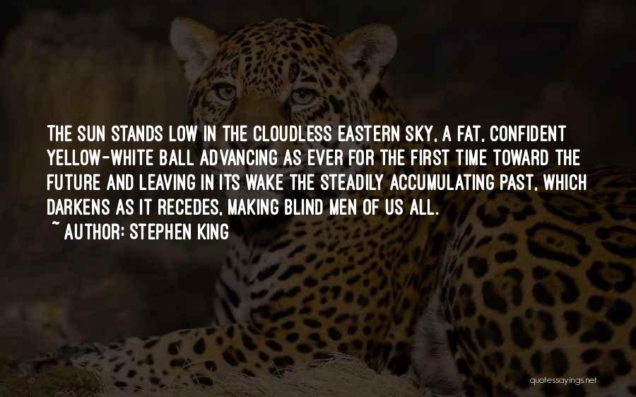 Stephen King Quotes: The Sun Stands Low In The Cloudless Eastern Sky, A Fat, Confident Yellow-white Ball Advancing As Ever For The First