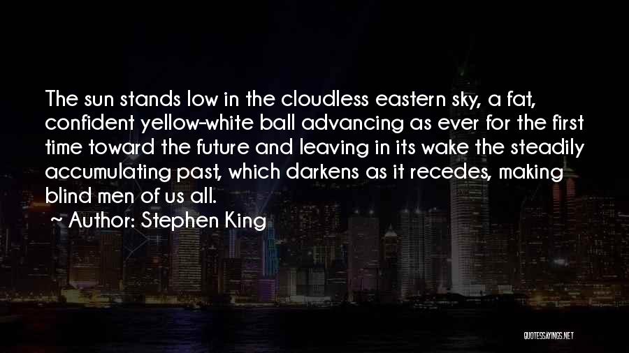 Stephen King Quotes: The Sun Stands Low In The Cloudless Eastern Sky, A Fat, Confident Yellow-white Ball Advancing As Ever For The First