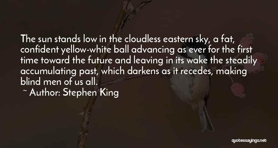 Stephen King Quotes: The Sun Stands Low In The Cloudless Eastern Sky, A Fat, Confident Yellow-white Ball Advancing As Ever For The First