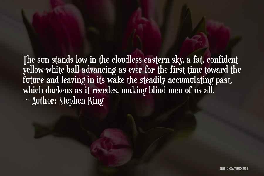 Stephen King Quotes: The Sun Stands Low In The Cloudless Eastern Sky, A Fat, Confident Yellow-white Ball Advancing As Ever For The First