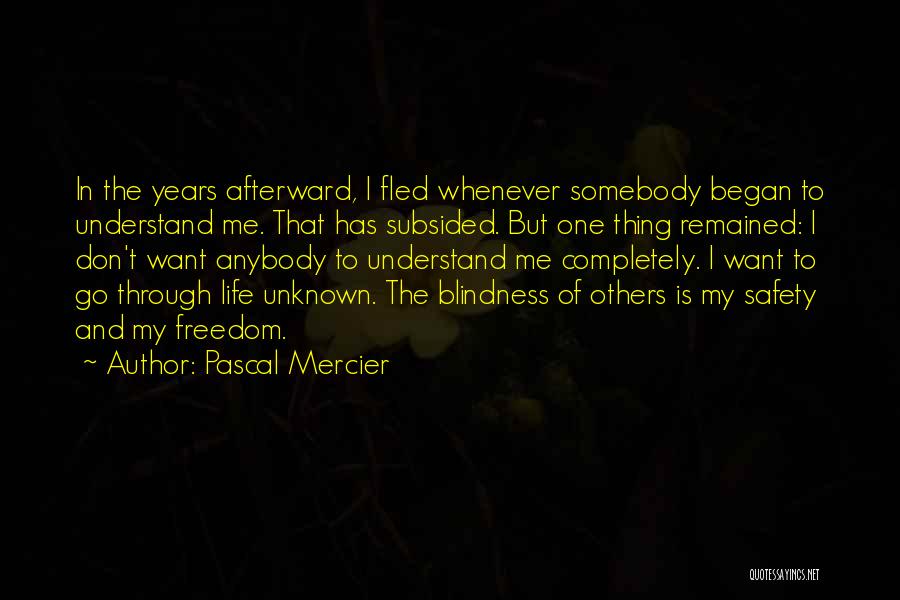 Pascal Mercier Quotes: In The Years Afterward, I Fled Whenever Somebody Began To Understand Me. That Has Subsided. But One Thing Remained: I