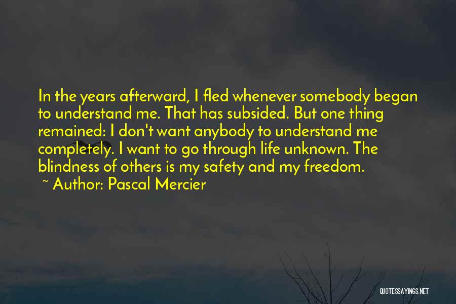 Pascal Mercier Quotes: In The Years Afterward, I Fled Whenever Somebody Began To Understand Me. That Has Subsided. But One Thing Remained: I