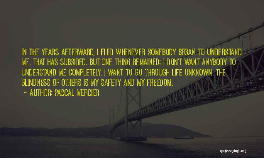 Pascal Mercier Quotes: In The Years Afterward, I Fled Whenever Somebody Began To Understand Me. That Has Subsided. But One Thing Remained: I