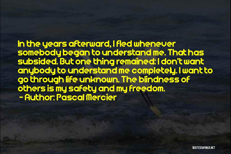 Pascal Mercier Quotes: In The Years Afterward, I Fled Whenever Somebody Began To Understand Me. That Has Subsided. But One Thing Remained: I