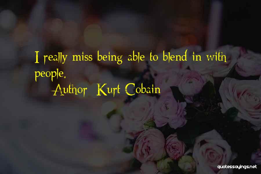 Kurt Cobain Quotes: I Really Miss Being Able To Blend In With People.