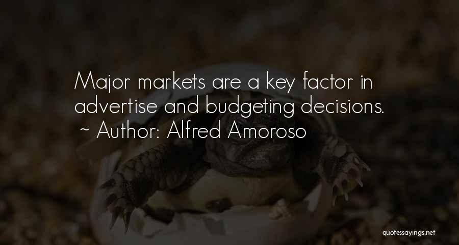 Alfred Amoroso Quotes: Major Markets Are A Key Factor In Advertise And Budgeting Decisions.