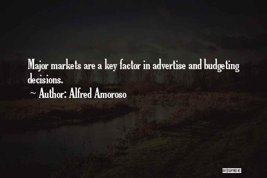 Alfred Amoroso Quotes: Major Markets Are A Key Factor In Advertise And Budgeting Decisions.