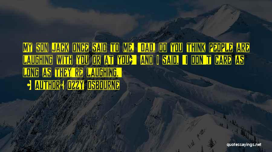 Ozzy Osbourne Quotes: My Son Jack Once Said To Me, 'dad, Do You Think People Are Laughing With You Or At You?' And