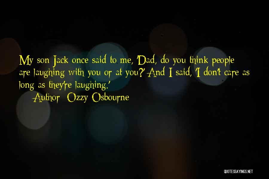 Ozzy Osbourne Quotes: My Son Jack Once Said To Me, 'dad, Do You Think People Are Laughing With You Or At You?' And